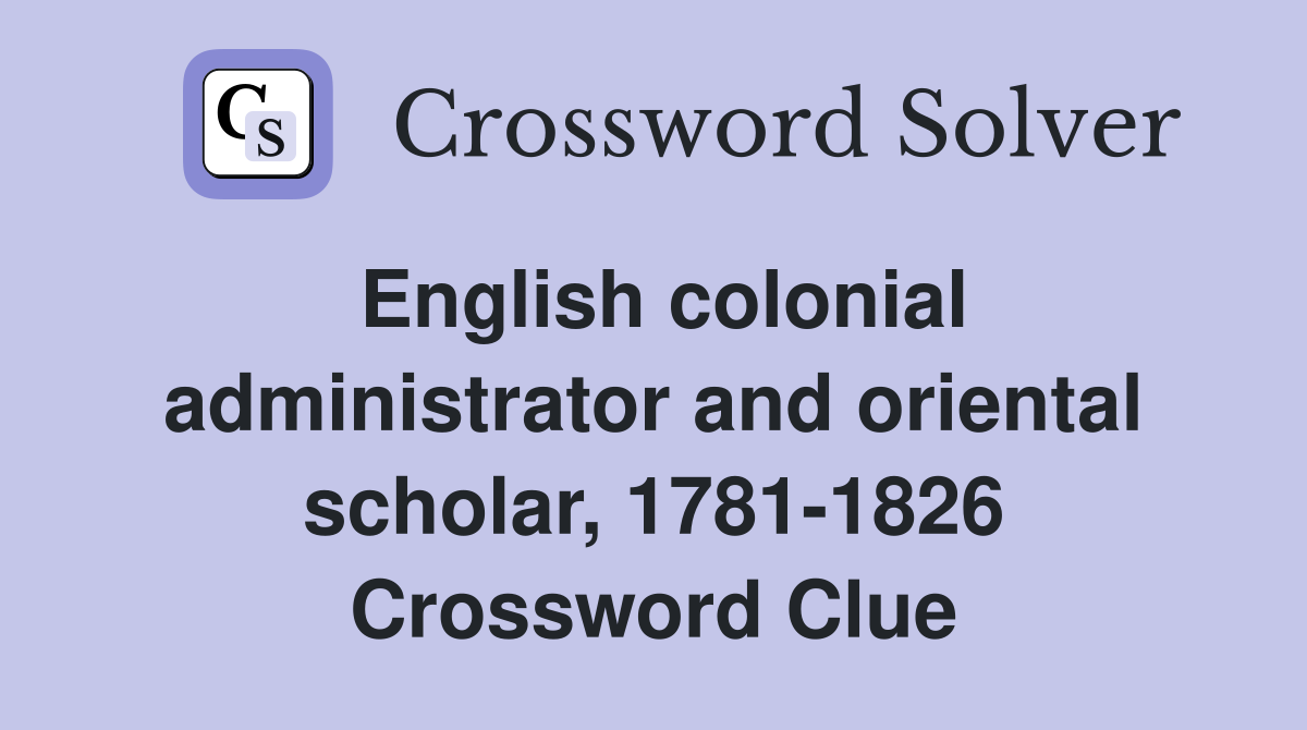 English colonial administrator and oriental scholar, 1781-1826 Crossword Clue