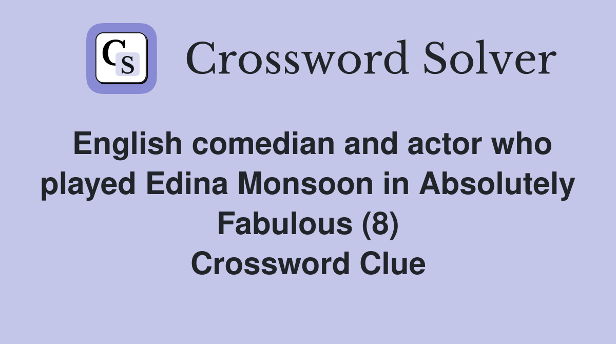 English comedian and actor who played Edina Monsoon in Absolutely Fabulous (8) Crossword Clue