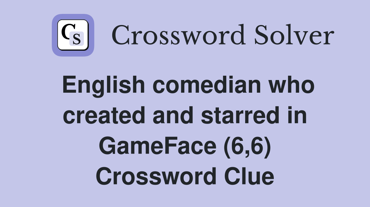 English comedian who created and starred in GameFace (6,6) Crossword Clue