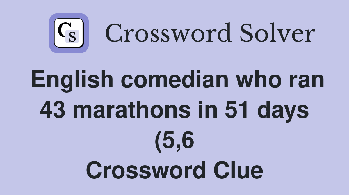 English comedian who ran 43 marathons in 51 days (5 6) Crossword Clue English comedian who ran 43 marathons in 51 days (5 6) Crossword Clue