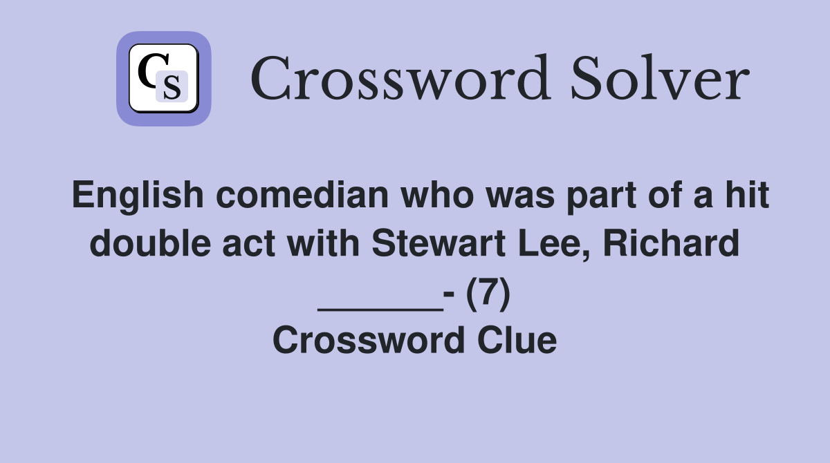 English comedian who was part of a hit double act with Stewart Lee, Richard ______- (7) Crossword Clue