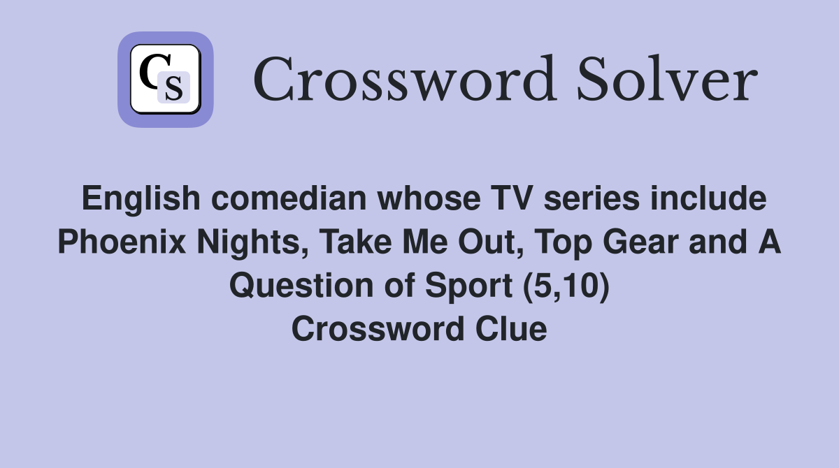 English comedian whose TV series include Phoenix Nights, Take Me Out, Top Gear and A Question of Sport (5,10) Crossword Clue