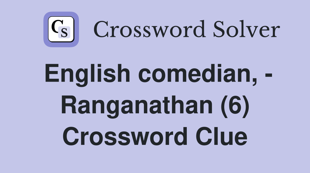 English comedian, - Ranganathan (6) Crossword Clue