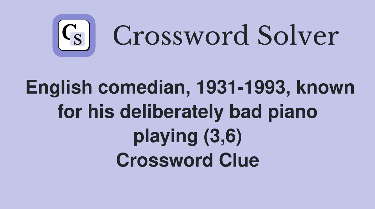English comedian, 1931-1993, known for his deliberately bad piano playing (3,6) Crossword Clue