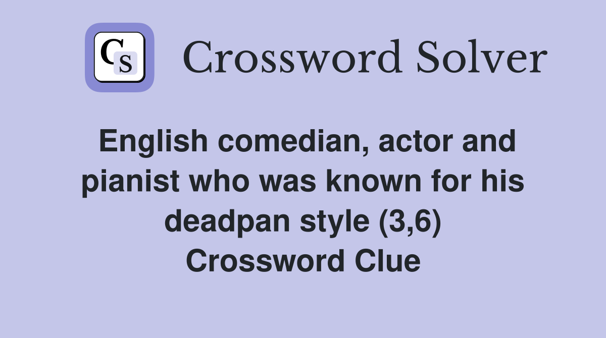English comedian, actor and pianist who was known for his deadpan style (3,6) Crossword Clue