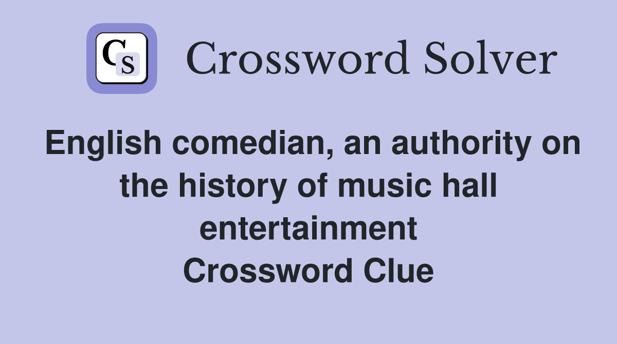 English comedian, an authority on the history of music hall entertainment Crossword Clue