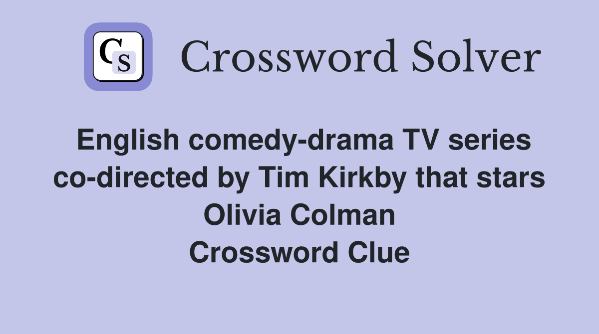 English comedy-drama TV series co-directed by Tim Kirkby that stars Olivia Colman Crossword Clue