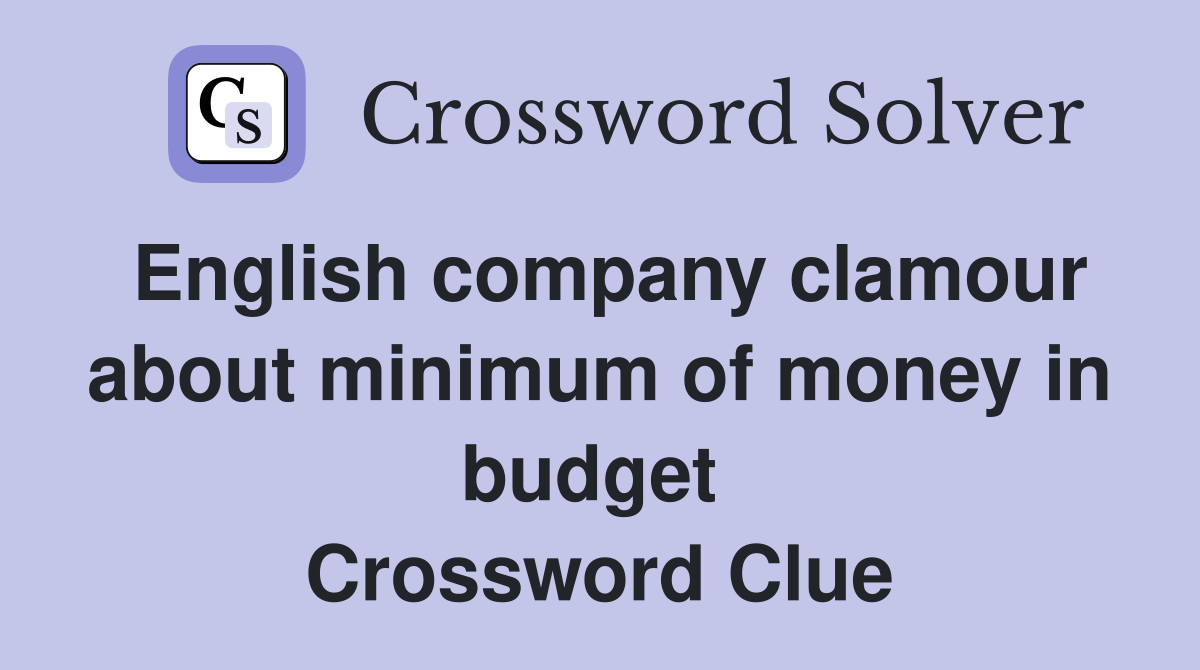 English company clamour about minimum of money in budget  Crossword Clue