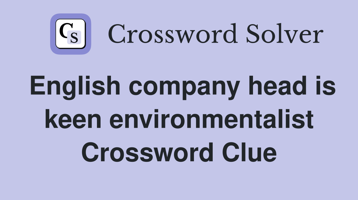 English company head is keen environmentalist Crossword Clue