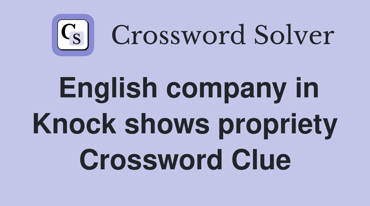 English company in Knock shows propriety Crossword Clue