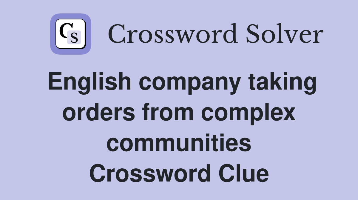 English company taking orders from complex communities Crossword Clue