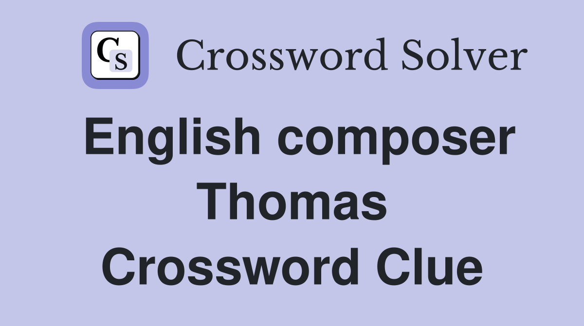English composer Thomas Crossword Clue