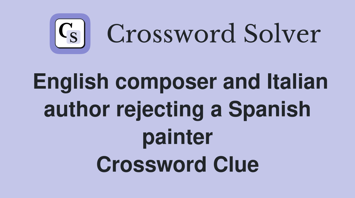 English composer and Italian author rejecting a Spanish painter Crossword Clue