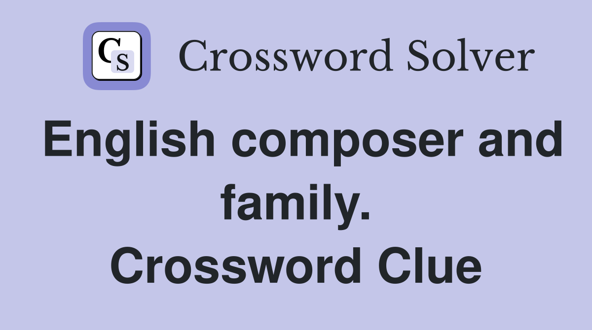 English composer and family. Crossword Clue