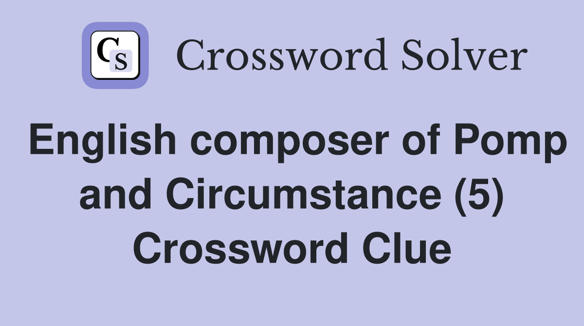 English composer of Pomp and Circumstance (5) Crossword Clue