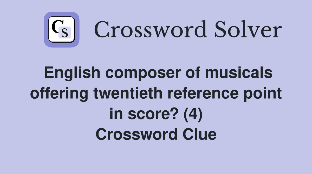 English composer of musicals offering twentieth reference point in score? (4) Crossword Clue