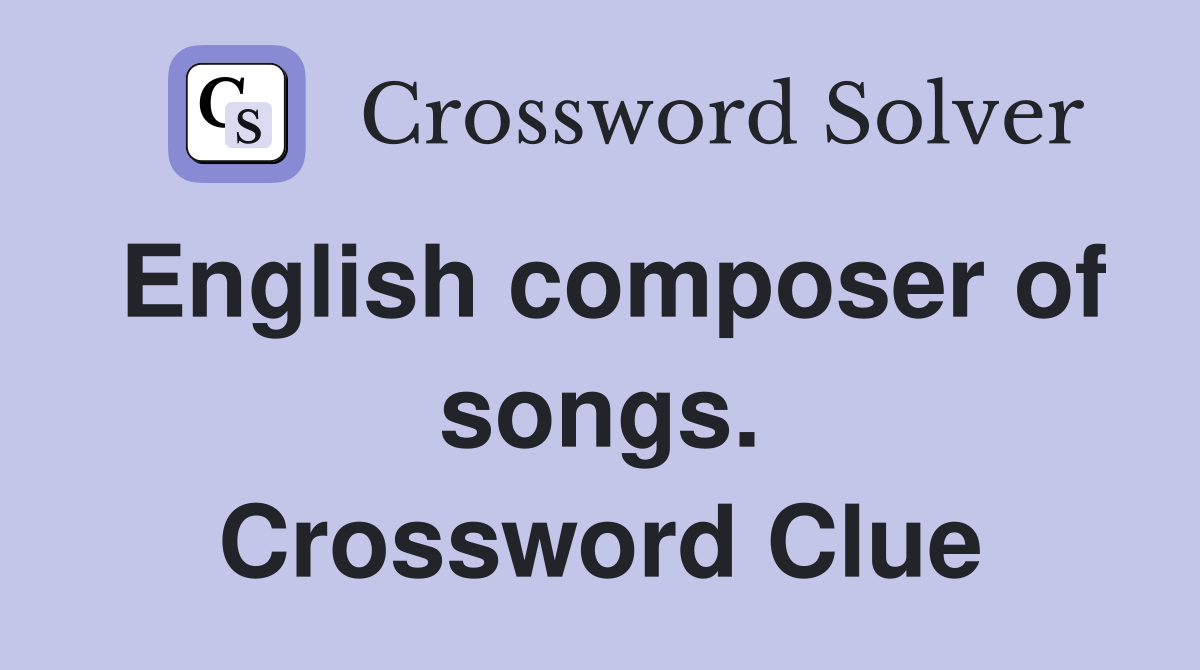 English composer of songs. Crossword Clue