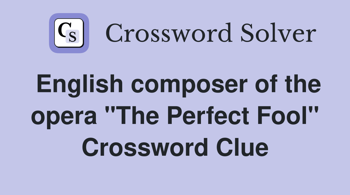 English composer of the opera "The Perfect Fool" Crossword Clue