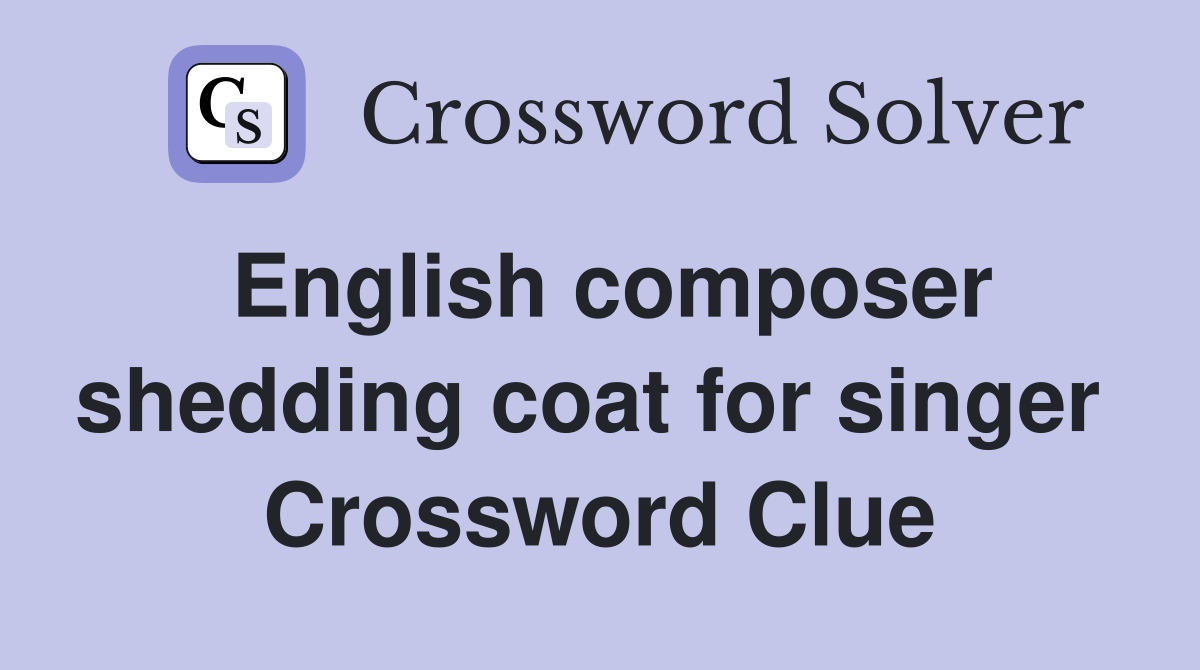 English composer shedding coat for singer  Crossword Clue