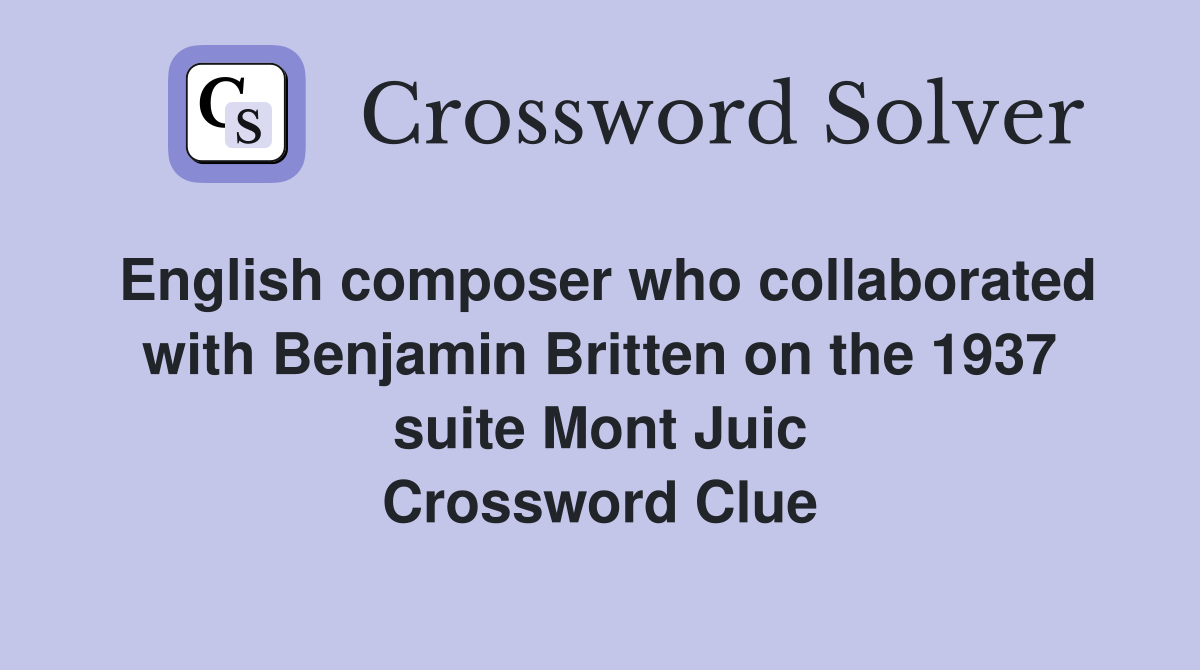 English composer who collaborated with Benjamin Britten on the 1937 suite Mont Juic Crossword Clue