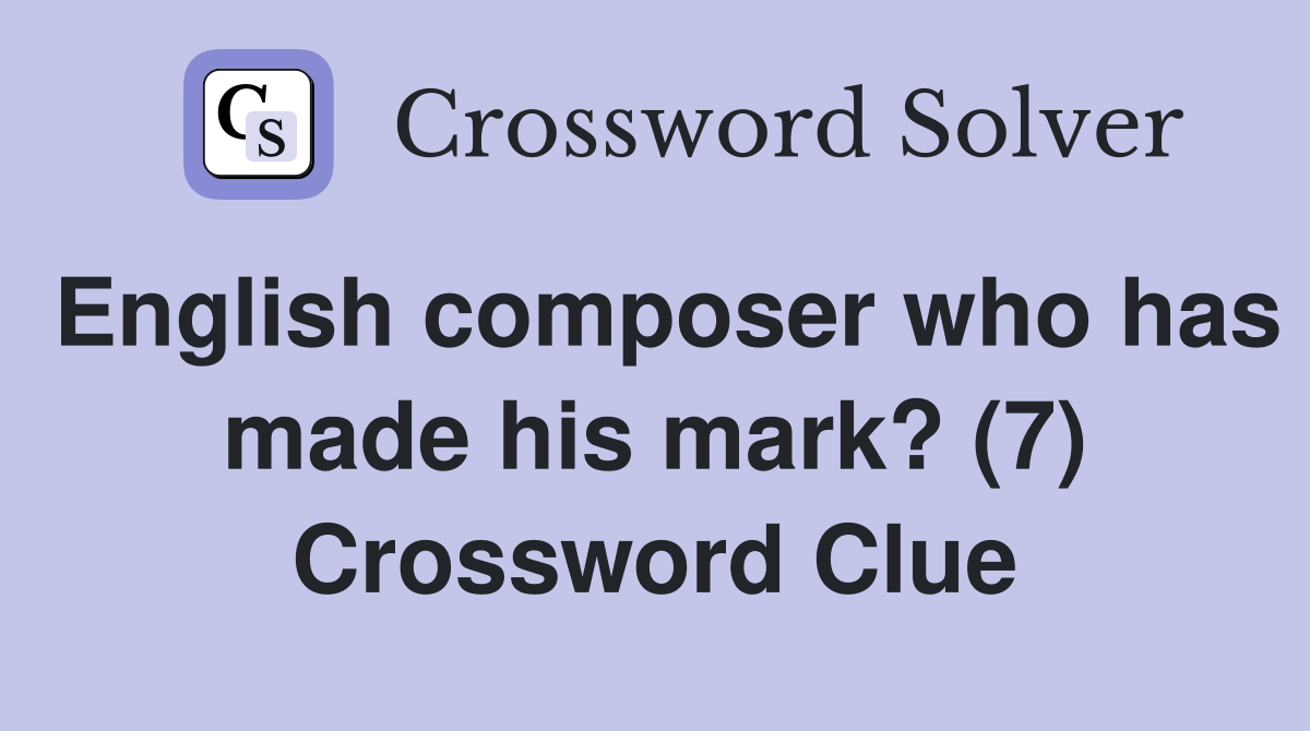 English composer who has made his mark? (7) Crossword Clue