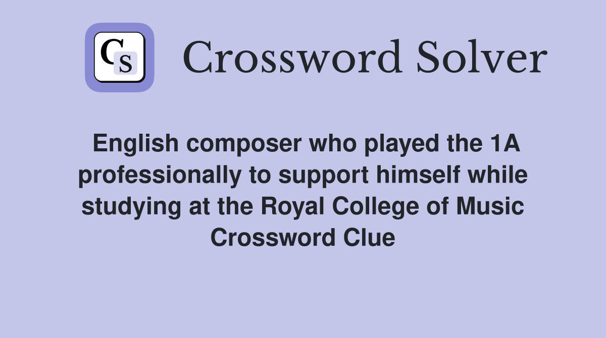 English composer who played the 1A professionally to support himself while studying at the Royal College of Music Crossword Clue