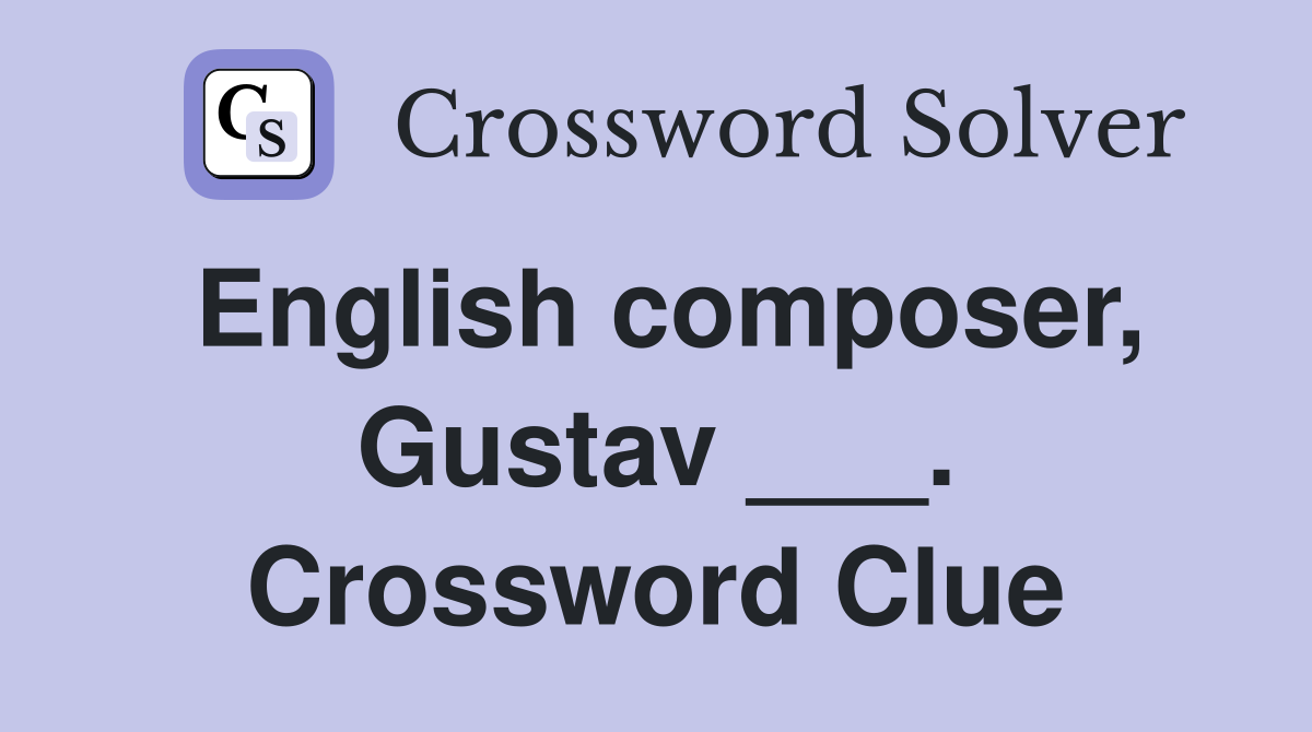 English composer, Gustav ___. Crossword Clue