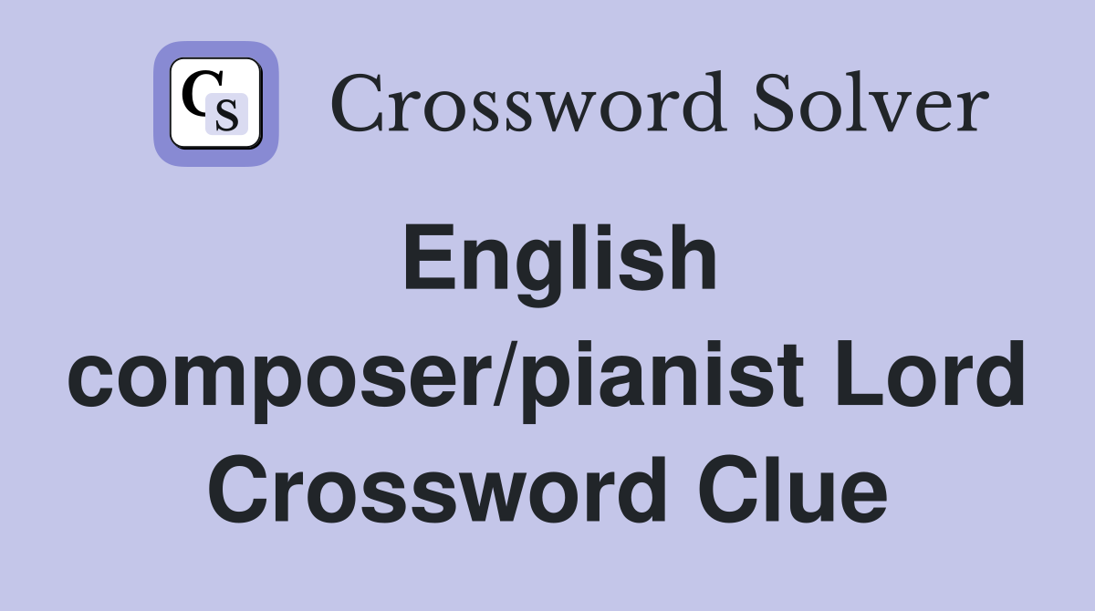 English composer/pianist Lord Crossword Clue