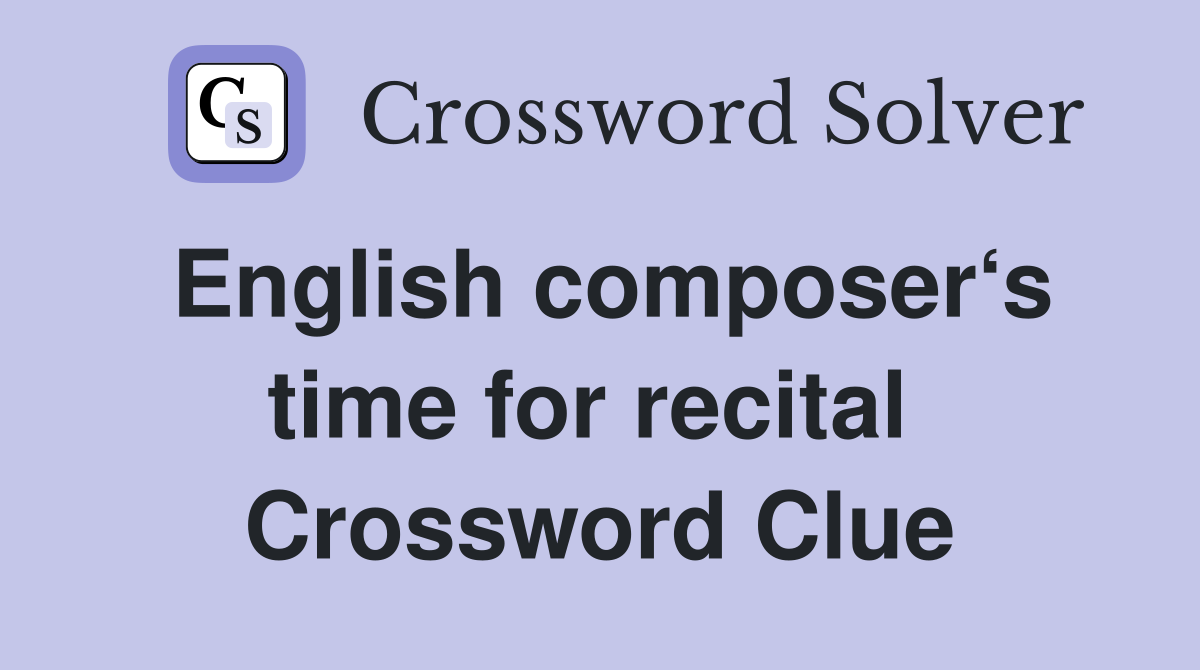 English composer‘s time for recital  Crossword Clue
