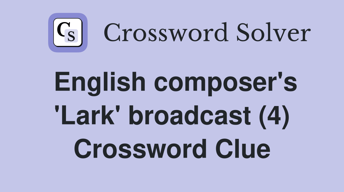 English composer's 'Lark' broadcast (4) Crossword Clue
