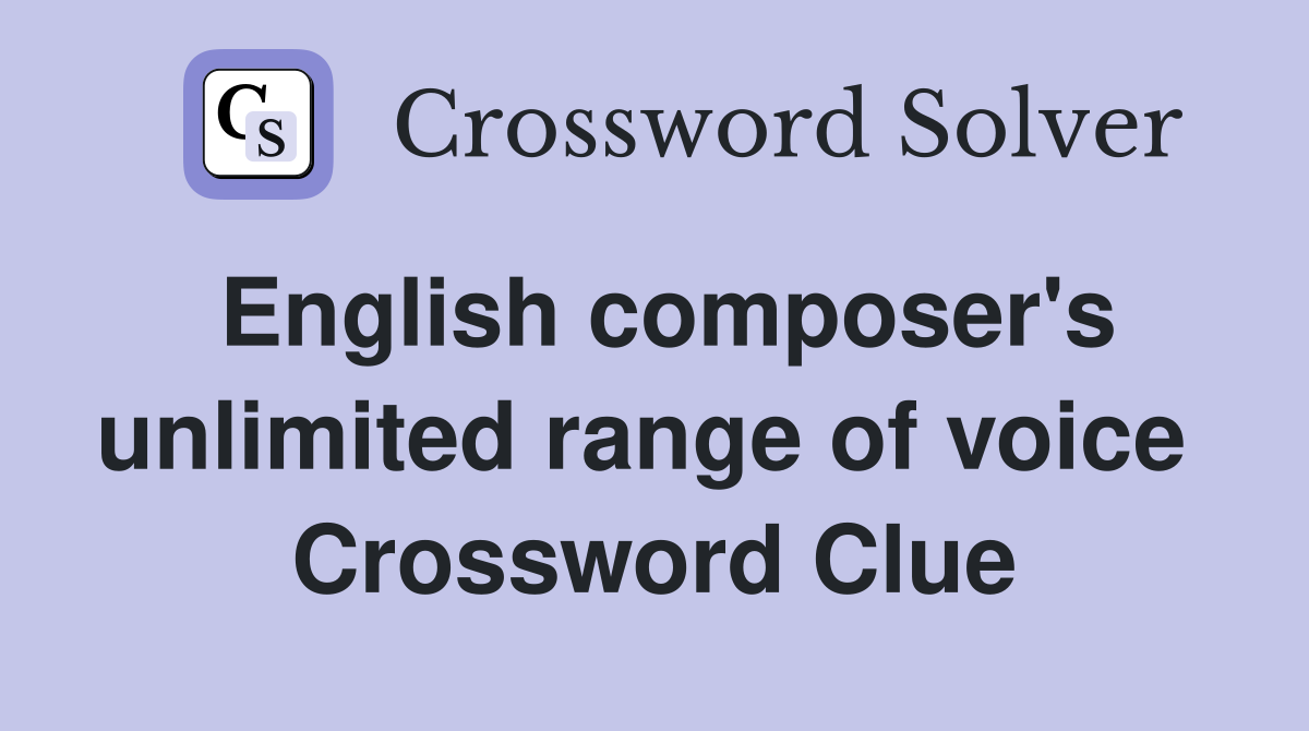 English composer's unlimited range of voice  Crossword Clue