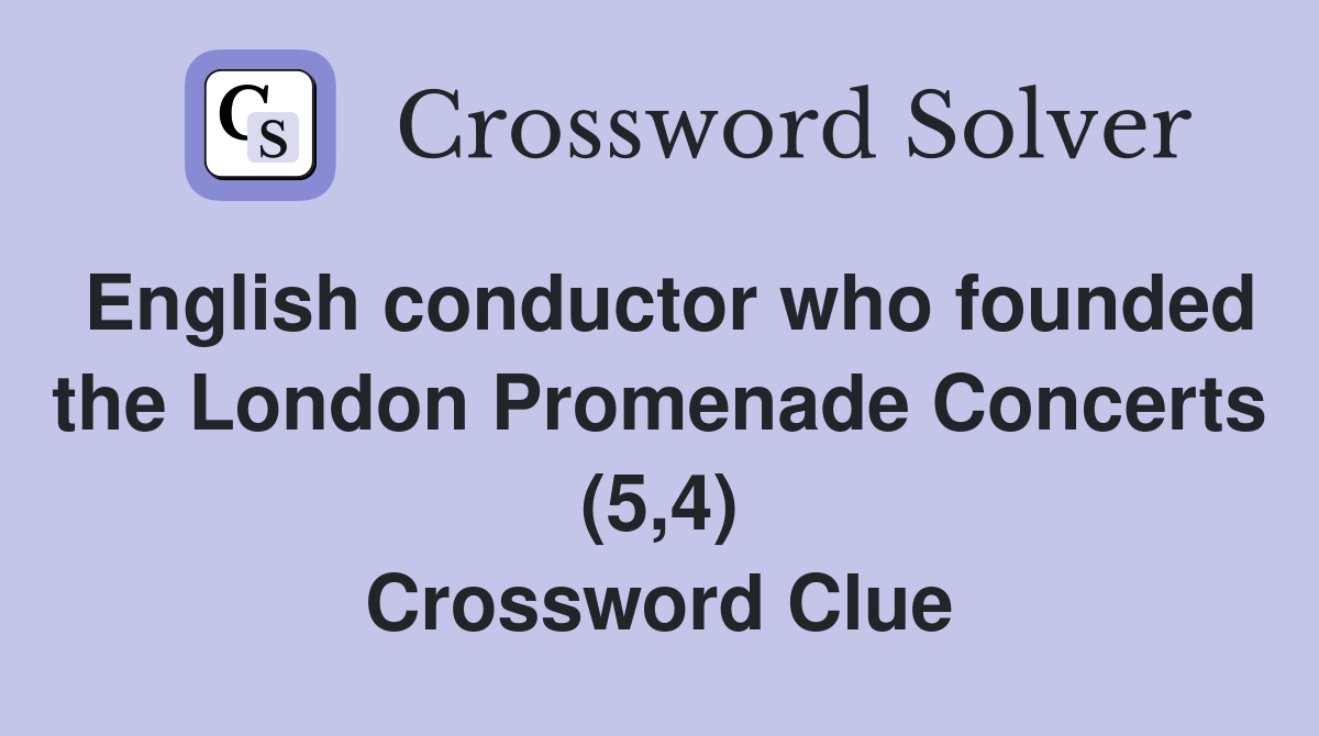 English conductor who founded the London Promenade Concerts (5,4) Crossword Clue
