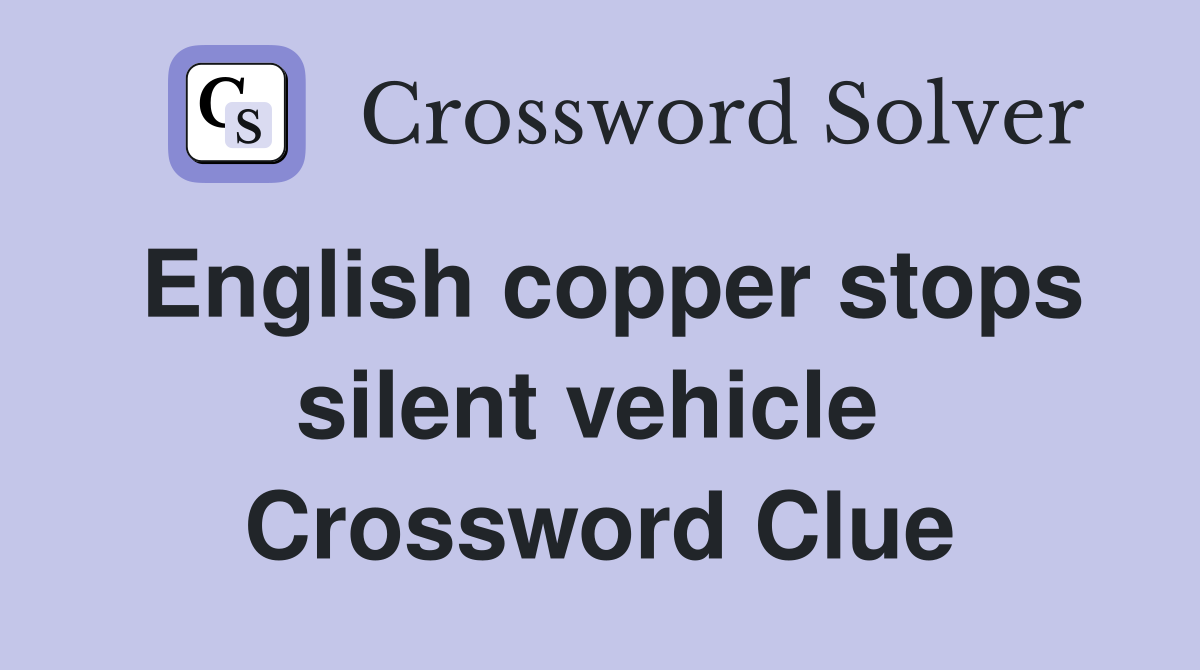 English copper stops silent vehicle  Crossword Clue