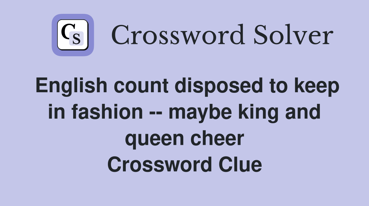 English count disposed to keep in fashion -- maybe king and queen cheer Crossword Clue
