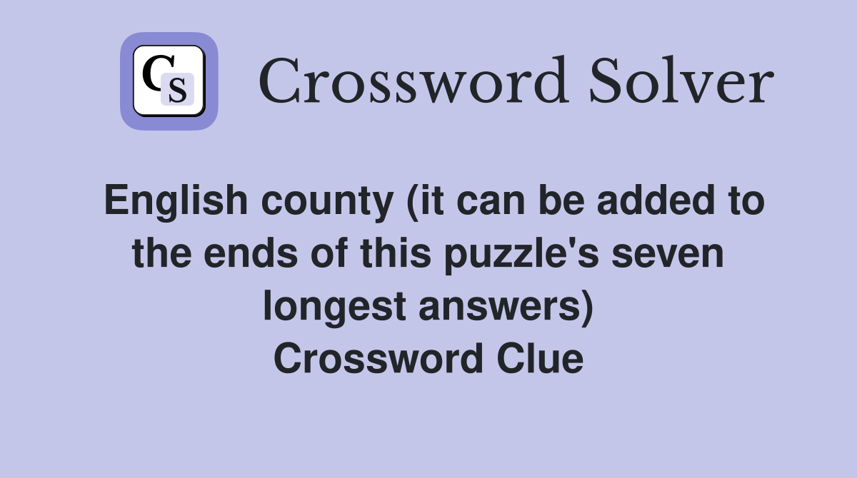 English county (it can be added to the ends of this puzzle's seven longest answers) Crossword Clue