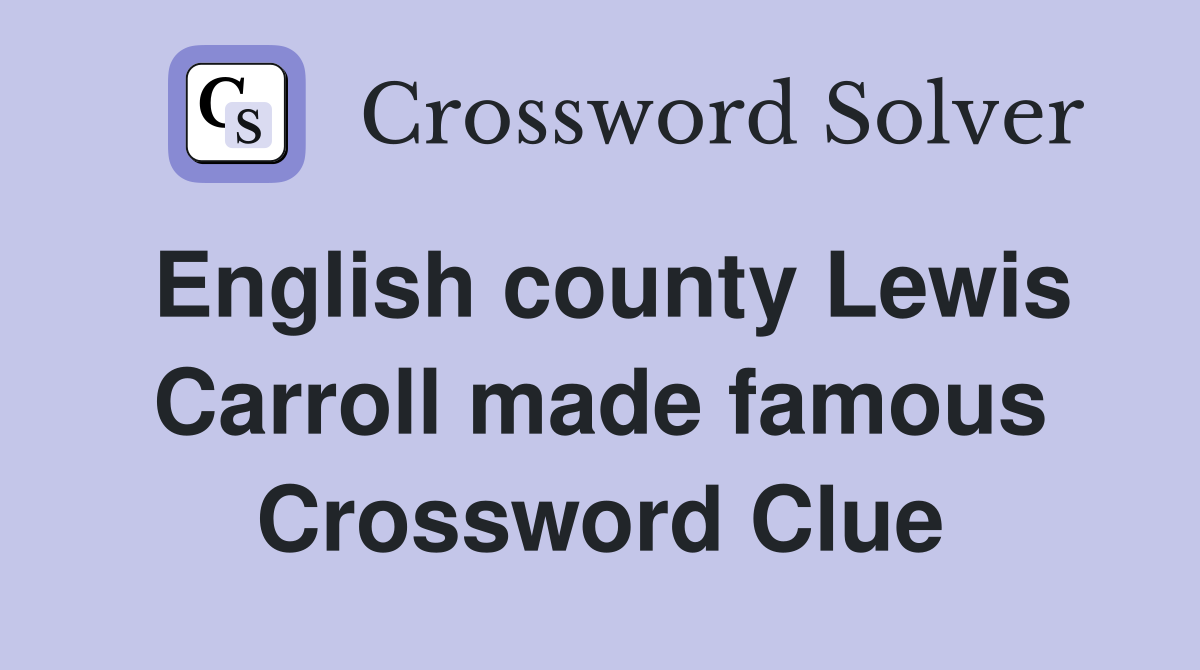 English county Lewis Carroll made famous Crossword Clue