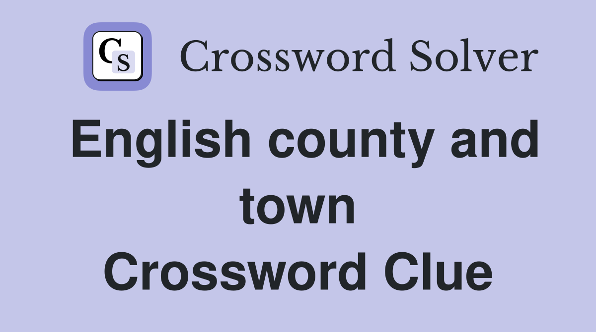 English county and town Crossword Clue