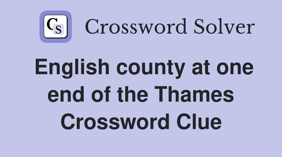 English county at one end of the Thames Crossword Clue