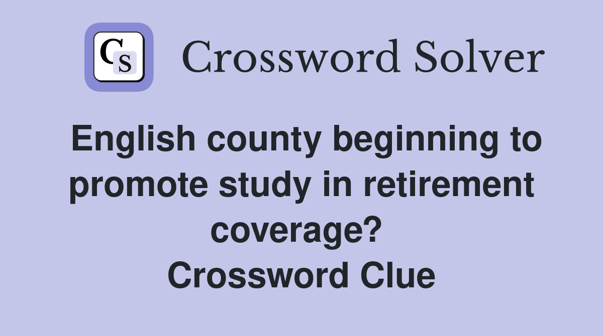 English county beginning to promote study in retirement coverage?  Crossword Clue