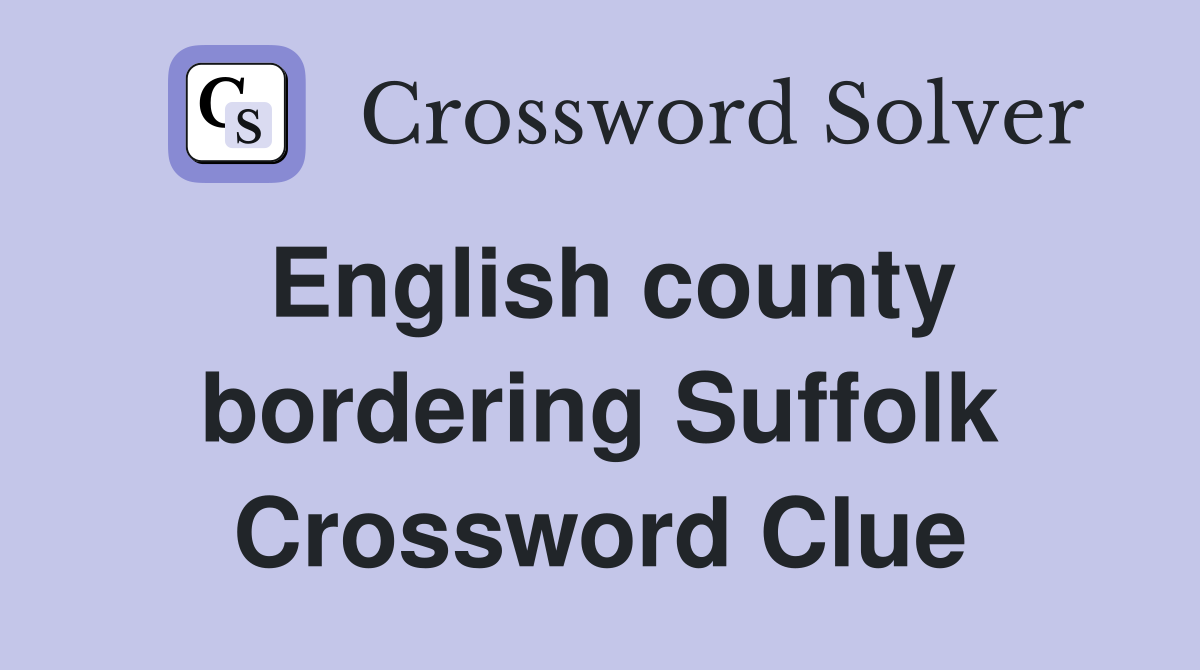 English county bordering Suffolk Crossword Clue