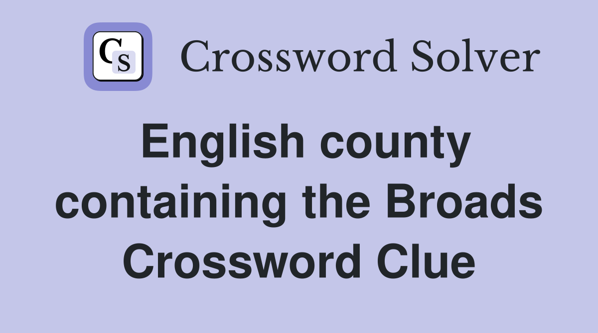 English county containing the Broads Crossword Clue