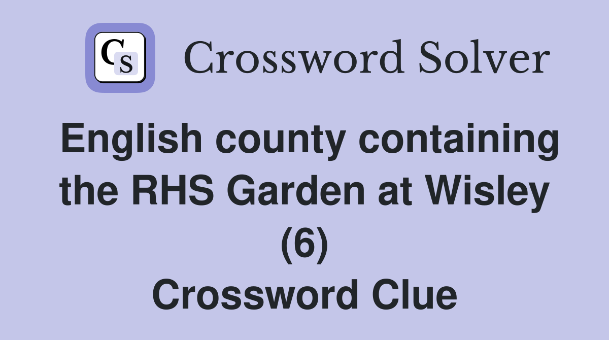 English county containing the RHS Garden at Wisley (6) Crossword Clue