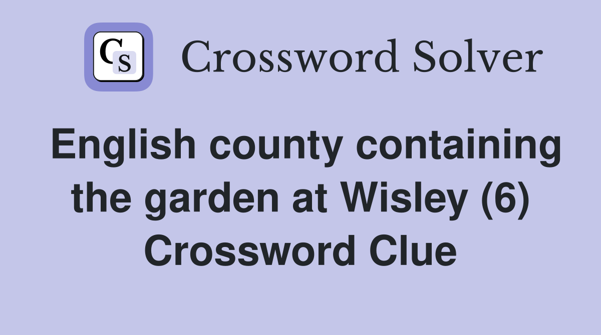 English county containing the garden at Wisley (6) Crossword Clue