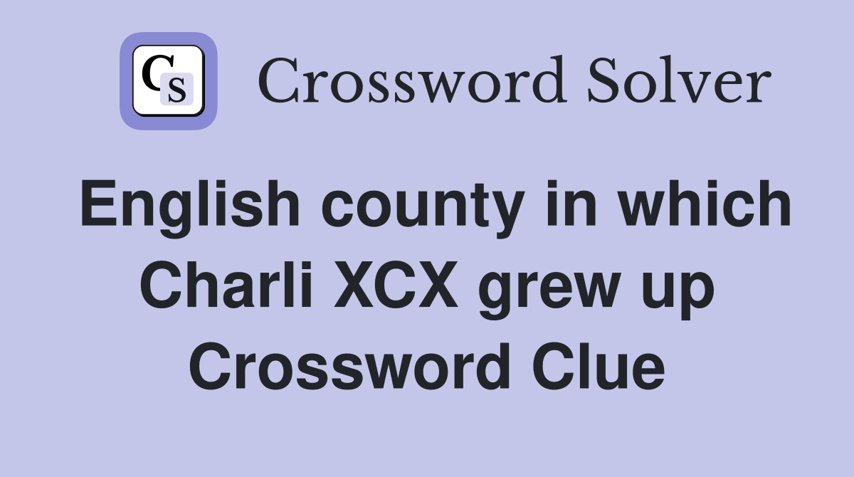 English county in which Charli XCX grew up Crossword Clue