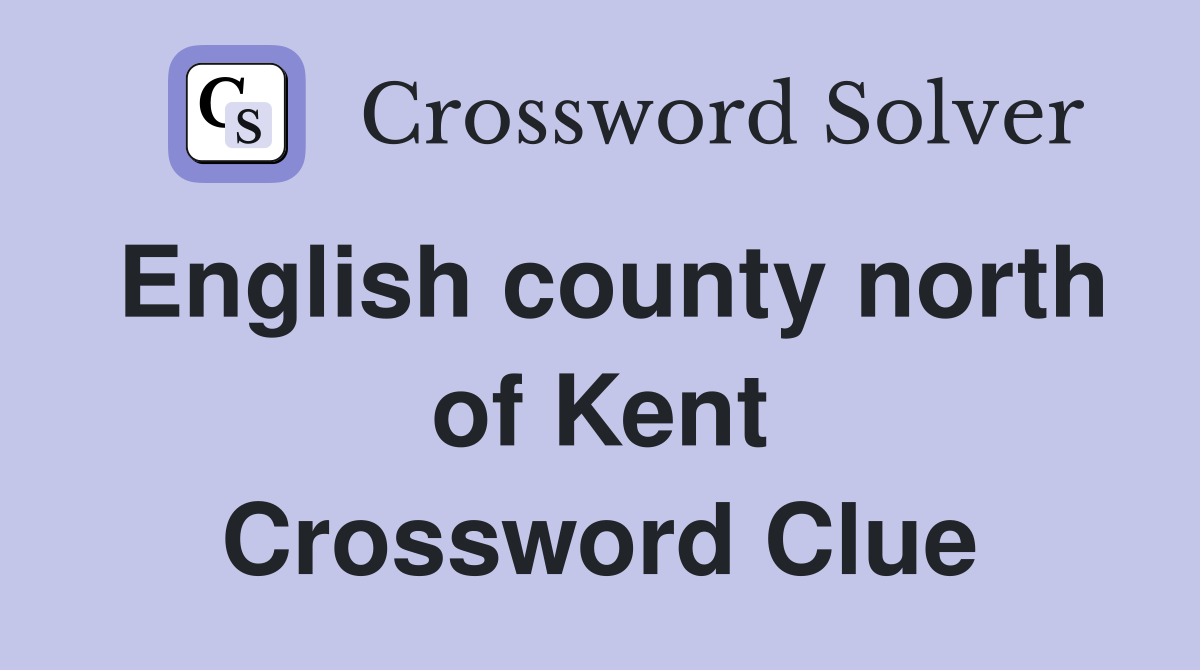 English county north of Kent Crossword Clue