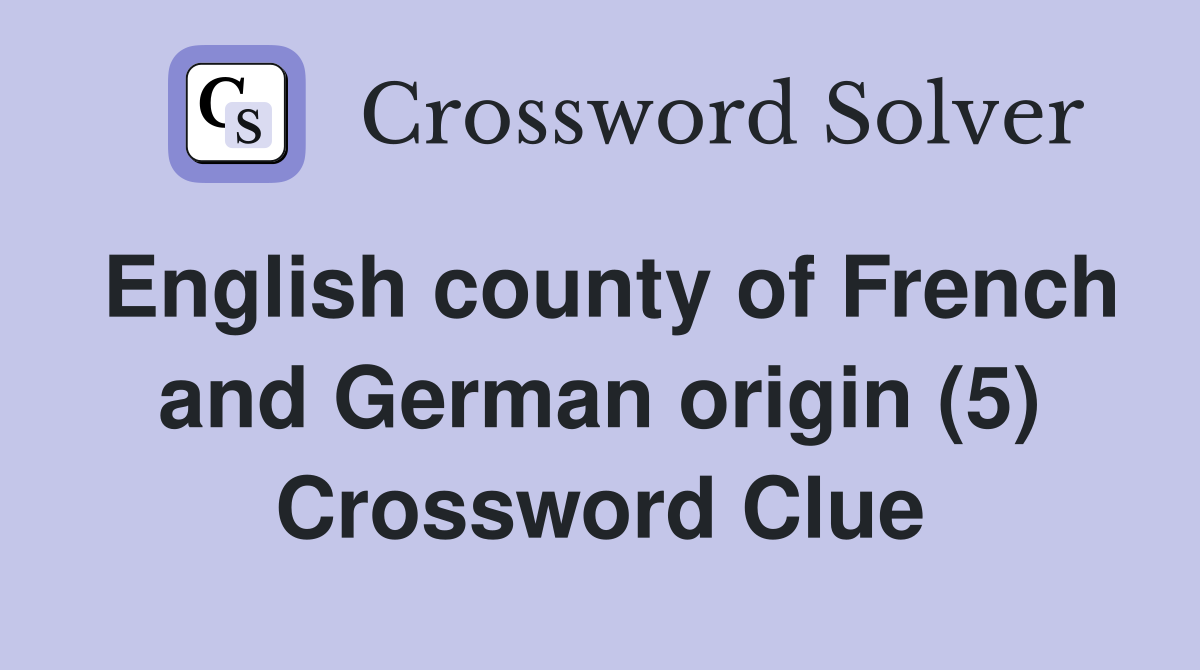 English county of French and German origin (5) Crossword Clue