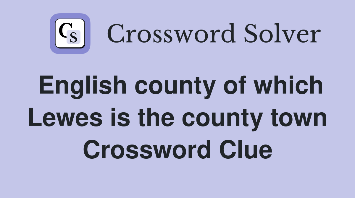 English county of which Lewes is the county town Crossword Clue