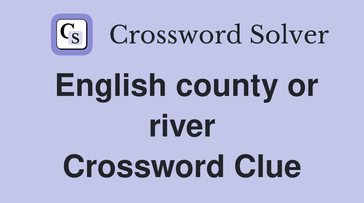 English county or river Crossword Clue