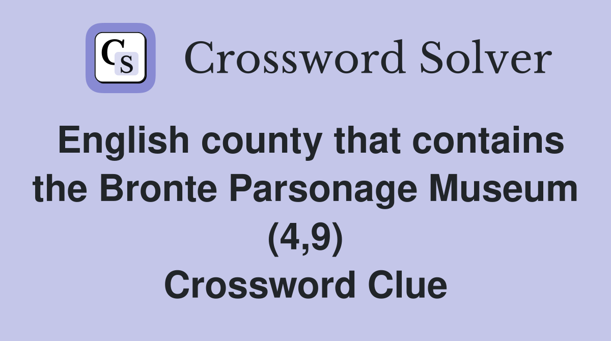 English county that contains the Bronte Parsonage Museum (4,9) Crossword Clue