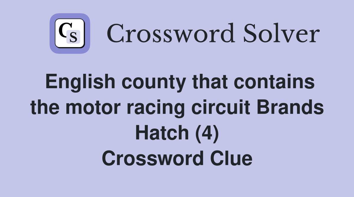 English county that contains the motor racing circuit Brands Hatch (4) Crossword Clue